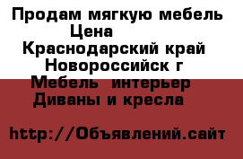 Продам мягкую мебель › Цена ­ 4 500 - Краснодарский край, Новороссийск г. Мебель, интерьер » Диваны и кресла   